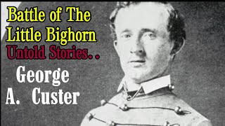 Custer's Last Stand at The Little Bighorn: The Untold Stories