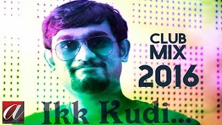Ikk Kudi Club Mix | Latest Songs 2016 | Aashirwaad Music Studio
