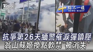 0227 【十點不一樣完整版】抗爭第26天緬警催淚彈鎮壓  翁山蘇姬換點軟禁\