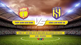 LIVE THÉP XANH NAM ĐỊNH vs SÔNG LAM NGHỆ AN: Bình luận trước trận đấu | Vòng 22 V.League 2023/24