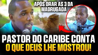 Pastor do CARIBE conta EM DETALHES o que Deus lhe mostrou ao Orar as 3 da MADRUGADA - Foi Agora veja