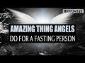 AMAZING THING ANGELS DO FOR THE FASTING PERSON