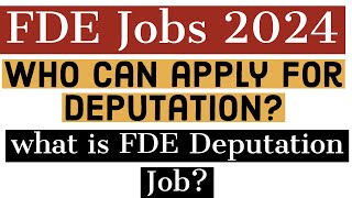 FDE Jobs 2024 - Who Can Apply For Deputation In FDE ? What Is FDE Deputation Job