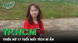 TP.HCM: Thiếu Nữ 17 Tuổi Mất Tích Bí Ẩn, Mẹ Ruột Lo Sợ Con Bị Bán Sang Campuchia | SKĐS