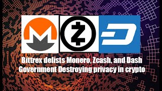 Monero, Zcash, Dash de-listed from Bittrex. Government is DESTROYING privacy in crypto