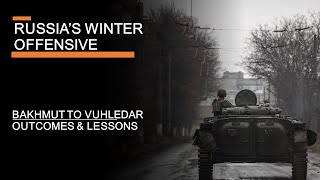 Russia's Winter Offensive in Ukraine - From Bakhmut to Vuhledar, outcomes, lessons, and costs