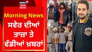 Morning News : ਸਵੇਰ ਦੀਆਂ ਤਾਜ਼ਾ ਤੇ ਵੱਡੀਆਂ ਖ਼ਬਰਾਂ | Timmy Chawla Lawrence | Gang Sampat Nehra | News18