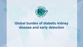 KDIGO Summit on Diabetes in CKD Plenary:Global Burden of Diabetic Kidney Disease and Early Detection