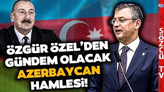 Özgür Özel CHP'nin Yeni Dış Politika Hamleleri Açıkladı! 'AZERBAYCAN'A GİDECEĞİM'