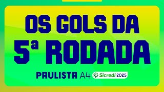 GOLS DA RODADA | 5ª RODADA | PAULISTA A4 SICREDI 2025