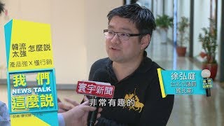 韓流高漲從地方衝擊中央 徐弘庭 : 韓國瑜是有趣商品｜我們這麼說 20190326