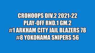 CroHoops Div.2 2021-22 Play-off R1G2 - Arkham City Jail Blazers vs. Yokohama Snipers