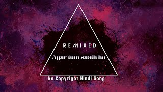 No Copyright Hindi Songs | Agar Tum Saath Ho Remix | Bollywood Copyright Free Song | ARIJIT SINGH |