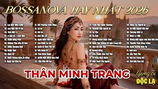 BOSSANOVA HAY NHẤT 2026 - Thân Minh Trang (Giọng ca Độc Lạ) | Nhạc Trữ Tình Phòng Trà Cực Lãng Mạn.