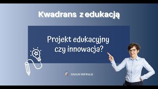 Projekt edukacyjny czy innowacja? Dlaczego warto je wprowadzać!