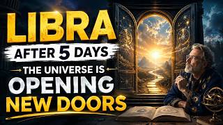Libra After 5 Days The Universe Is Opening New Doors