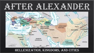 After Alexander: Hellenization, Cities, and Kingdoms