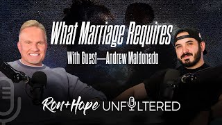 What Marriage Requires with Guest: Andrew Maldonado | Ron + Hope: Unfiltered