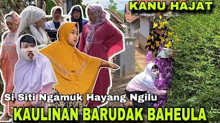 Si Siti Ngamuk Hayang Hayang Kanu Hajat || KAULINAN BARUDAK BAHEULA