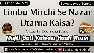 Q. 524 | Limbu Mirchi Se Nazar Utarna Kaisa? | Mufti Sufi Kaleem Hanfi Razvi Sahab | S.J.A.