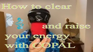 How to clear and raise your energy with copal....