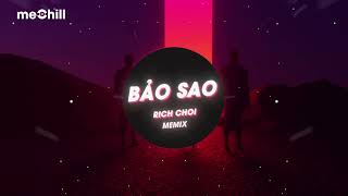 Bảo Sao (meMix Remix) - RichChoi ft Gill