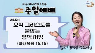 24.12.1 대구 하나교회 초등부예배 [오직 그리스도를 붙잡은 영적 서밋,(마태복음16:16)]