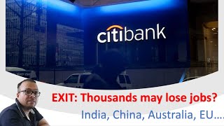 CitiGroup exiting 13 countries: India,Australia,China,Europe,Taiwan,Malaysia,Korea, Philippines.Why?