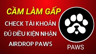 Check tài khoản đủ điều kiện nhận Airdrop Paws, gấp lắm rồi, ae check ngay nhé