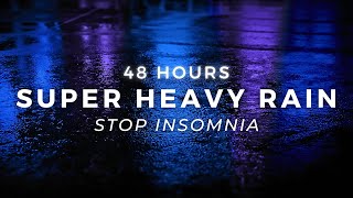 Super Heavy Rain 48 Hours - Sleep FAST - Intense Rain Sounds for Sleeping