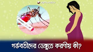 গর্ভবতী মায়ের ডেঙ্গু হলে আক্রান্ত হতে পারে বাচ্চাও; করণীয় কী? | Dengue in pregnancy