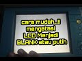 cara cepat dan mudah mengatasi layar LCD Blank atau menajdi putih