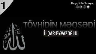 Tövhidin məqsədi (1-ci dərs) | İlqar Eyvazoğlu