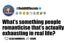 Whats something people romanticise thats actually exhausting in real life? AskReddit