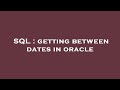 SQL : getting between dates in oracle