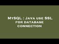 MySQL : Java use SSL for database connection