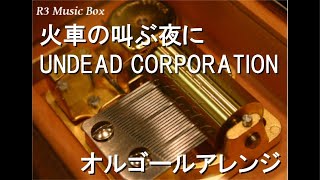 火車の叫ぶ夜に/UNDEAD CORPORATION【オルゴール】