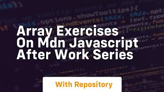Array exercises on mdn javascript after work series