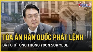 Nóng: Tòa án Hàn Quốc phát lệnh bắt giữ Tổng thống Yoon Suk Yeol | Báo VietNamNet