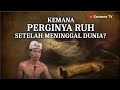 KEMANA PERGINYA RUH SETELAH MATI?