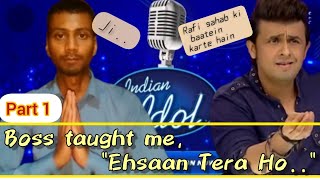 Part 1– Boss Taught Me,"Ehsaan Tera Ho.."/ Bengal Mafia Idol / Sonu Nigam on Mohd Rafi / Indian Idol
