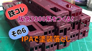 【Nゲージ】鉄コレ 阪急3300系をつくる！その6『IPAで塗装落とし』