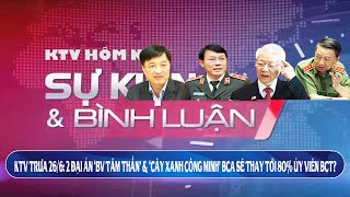 KTV trưa 26/6: 2 Đại án ‘BV Tâm thần’ & ‘Cây xanh Công Minh’ BCA sẽ thay tới 80% Ủy viên BCT?