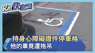 持身心障礙證件停車格 他的車竟遭拖吊－民視新聞