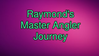 Raymond's Master Angler Journey