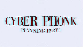 CYBERPHONK | Planning Part 1