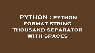PYTHON : python format string thousand separator with spaces
