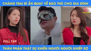 chàng trai bí ẩn quay về báo thù cho gia đình, thân phận thật sự khiến người người khiếp sợ