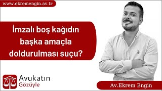 İmzalı boş kağıdın başka bir amaçla doldurulması suçu? Avukat Ekrem Engin . İzmir Ceza Avukatı