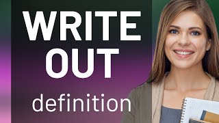 Write out | meaning of WRITE OUT